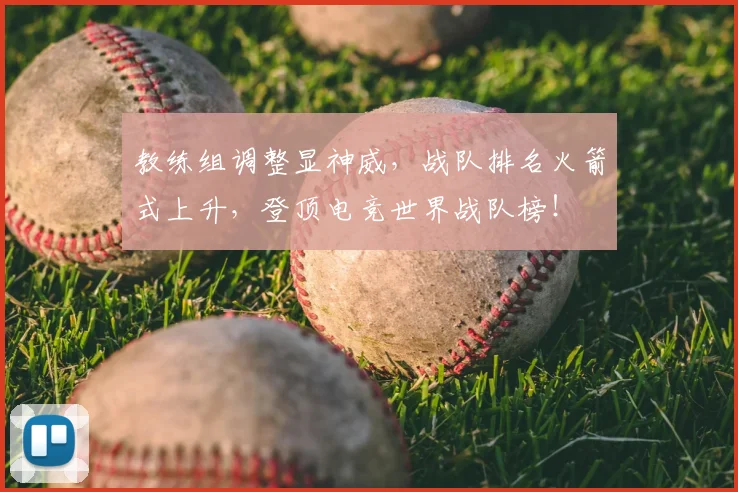教练组调整显神威，战队排名火箭式上升，登顶电竞世界战队榜！