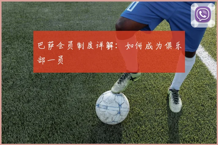 巴萨会员制度详解:如何成为俱乐部一员