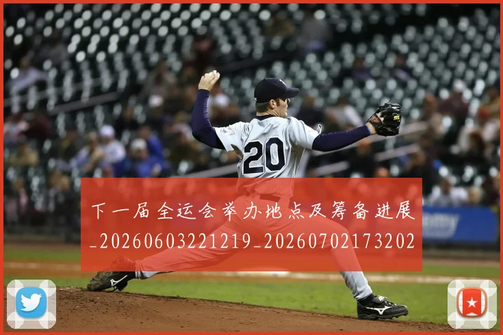 下一届全运会举办地点及筹备进展_20260603221219_20260702173202