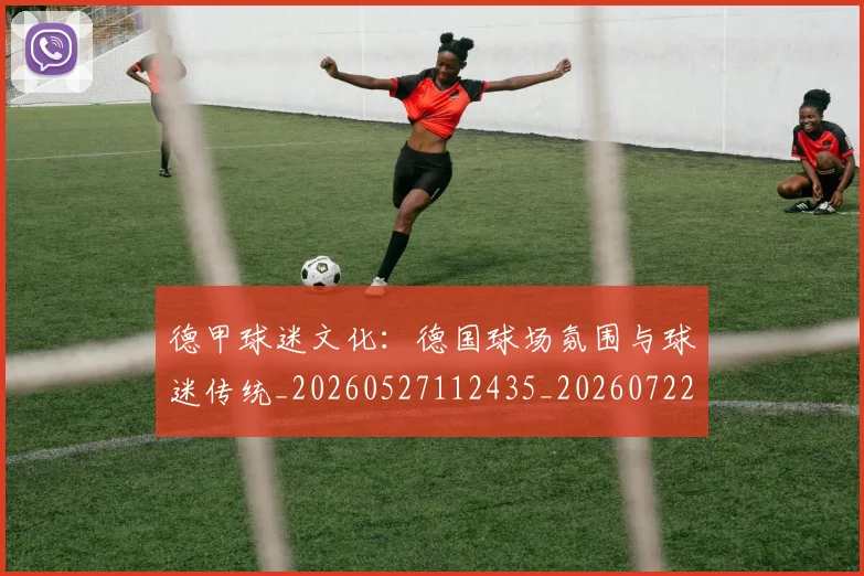 德甲球迷文化：德国球场氛围与球迷传统_20260527112435_20260722161929