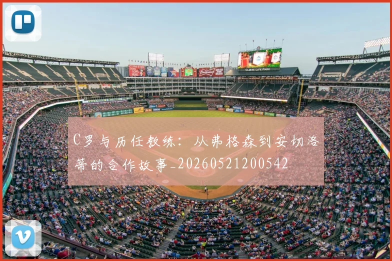 C罗与历任教练：从弗格森到安切洛蒂的合作故事_20260521200542