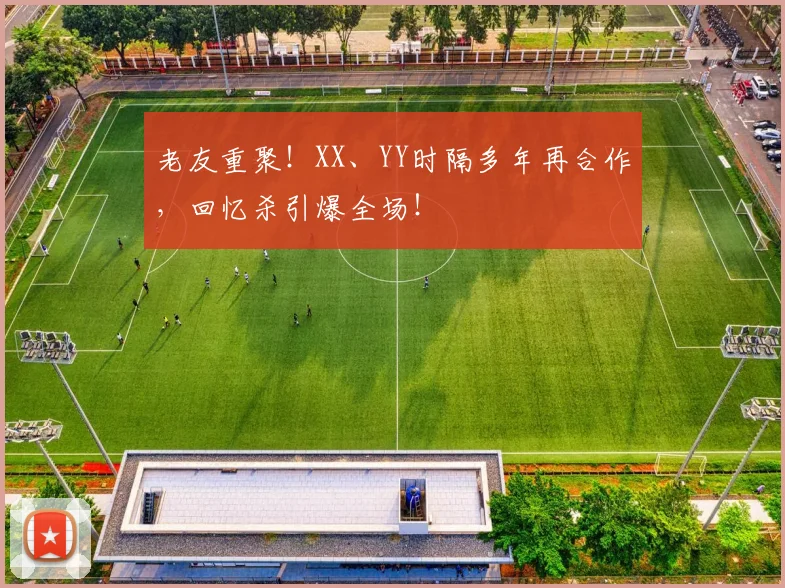 老友重聚!XX、YY时隔多年再合作,回忆杀引爆全场!