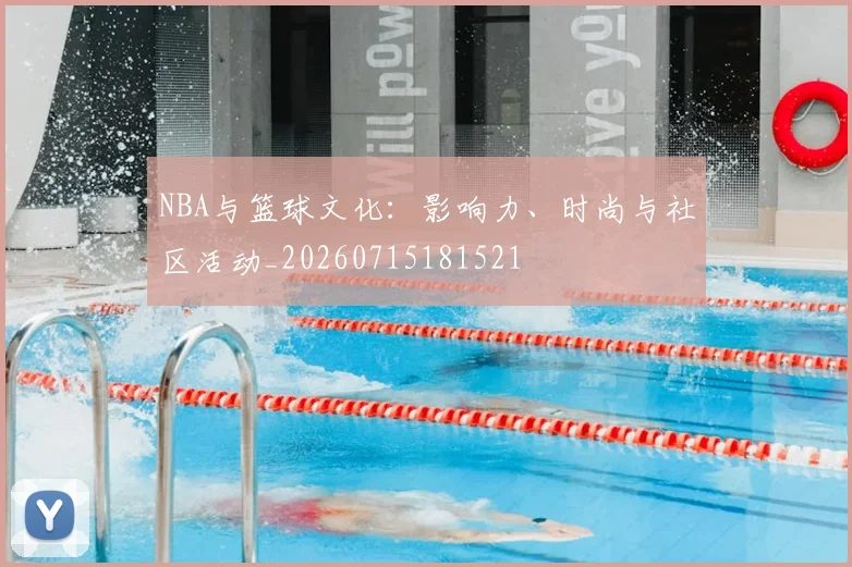 NBA与篮球文化:影响力、时尚与社区活动_20260715181521
