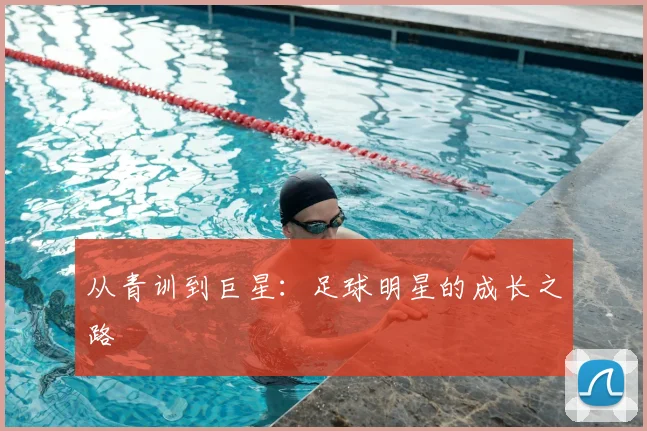 从青训到巨星:足球明星的成长之路