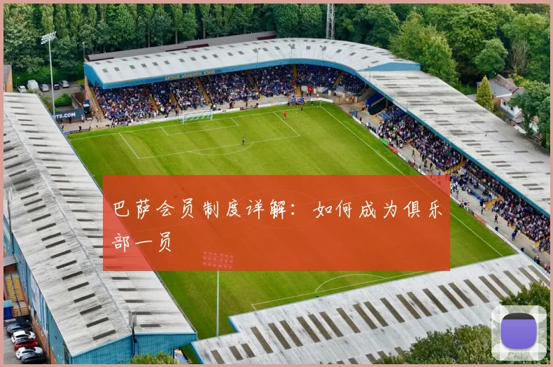 巴萨会员制度详解:如何成为俱乐部一员